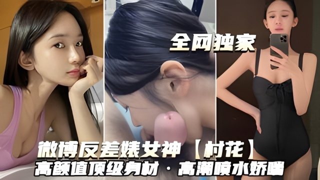 [反差婊] 村花女神高颜值巨乳爆操喷水内射