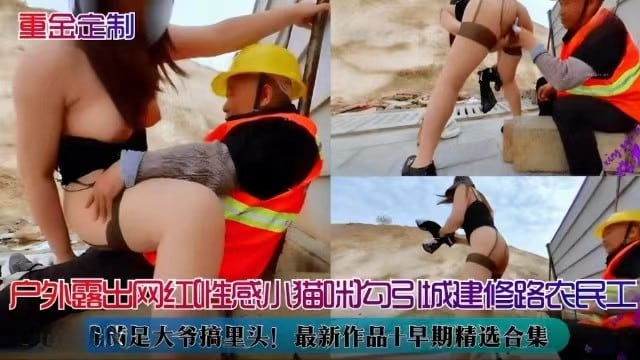 【性感小猫咪】户外露出勾引城建修路农民工工人