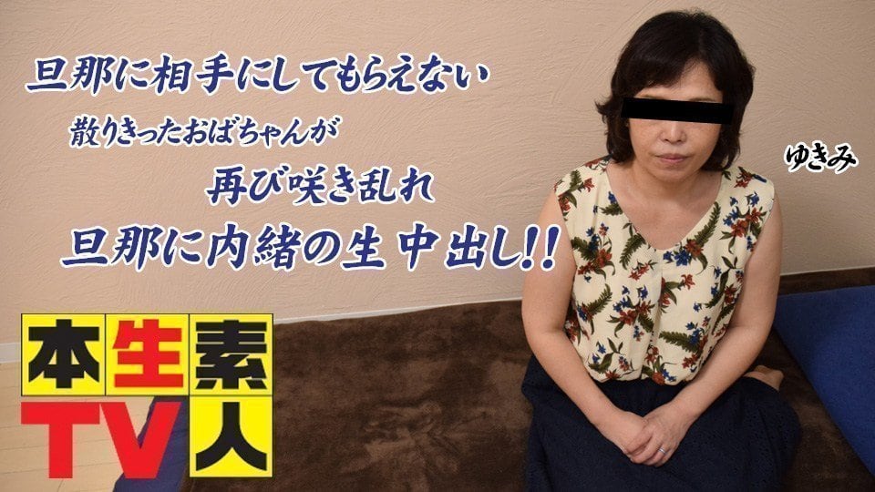 本生素人TV ゆきえ歳 – 旦那に相手にしてもらえない散りきったおばちゃんが再び咲き乱れ旦那に内緒の生中出し！！