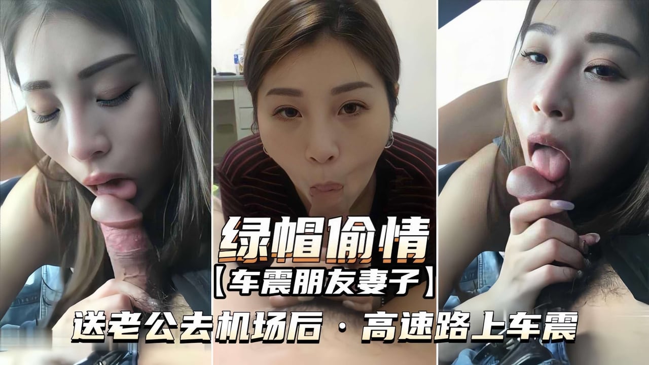 【绿帽偷情-车震朋友妻子】送老公去机场后，高速路上车震
