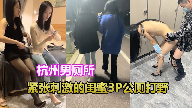 杭州男厕刺激挑战寒冷的户外带闺蜜俩到公共厕所3P打野