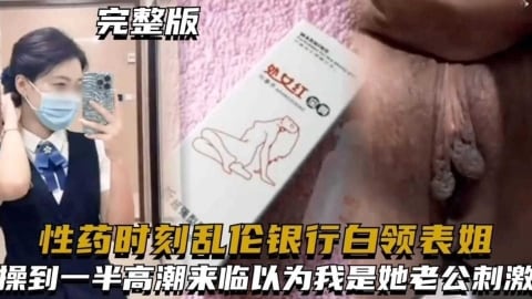 【乱伦我的银行白领表姐】给表姐下春药趁她意识模糊乱伦操到一半居然还以为我是她老公求我内射
