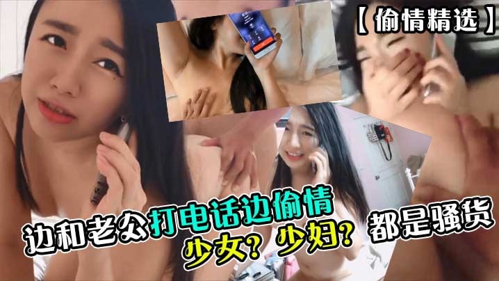 都是骚货边和老公打电话边偷情少女少妇