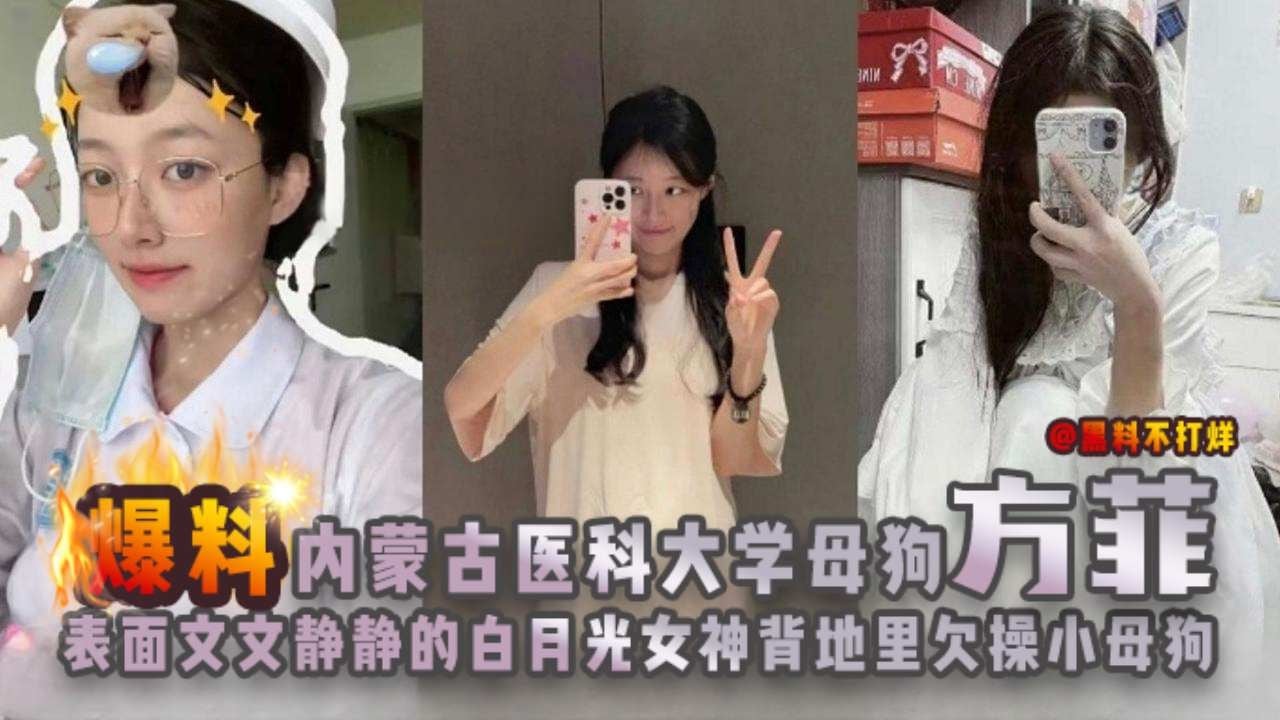 【内蒙古-黑料吃瓜】医院大学母狗实习生“芳菲”表面文文静静酷似白月光，为早点转正背地勾搭科长，活脱欠操母狗！