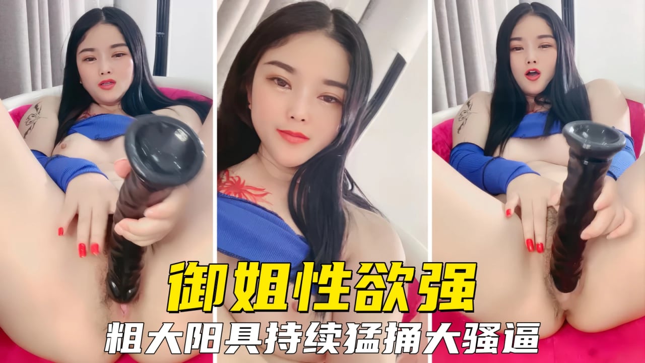 【御姐人妻】淫贱御姐性欲超强，拿着粗大假鸡巴持续猛捅大骚逼