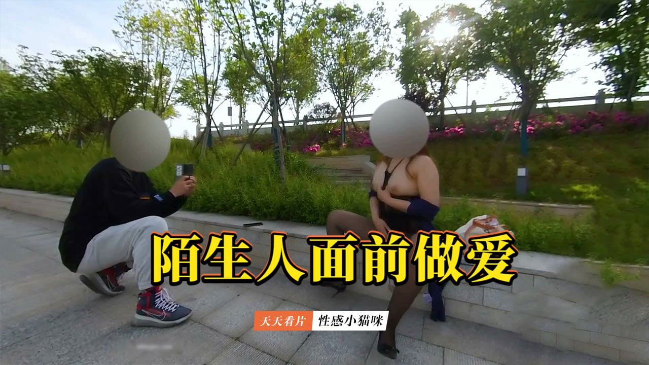 【性感小猫咪】和情人户外露出做爱给路过的陌生人看