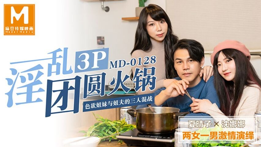 麻豆传媒映画剧情新作-淫乱3P团圆火锅 色欲姐妹花与姐夫的三人混战 夏晴子VS沈娜娜