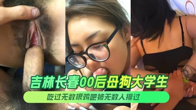 吉林长春00后母狗大学生吃过无数根鸡吧被无数人操过可以称之为极致反差婊了